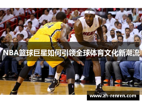 NBA篮球巨星如何引领全球体育文化新潮流